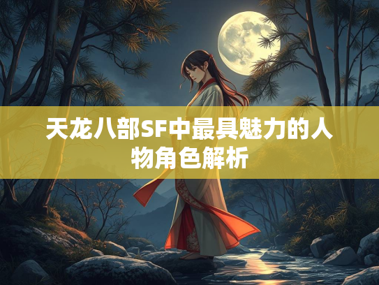 天龙八部SF中最具魅力的人物角色解析