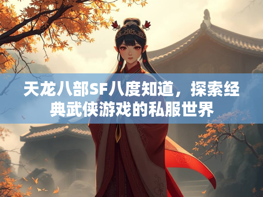 天龙八部SF八度知道，探索经典武侠游戏的私服世界