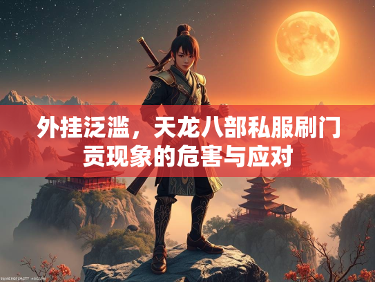 外挂泛滥，天龙八部私服刷门贡现象的危害与应对