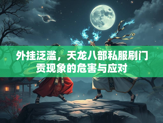 外挂泛滥，天龙八部私服刷门贡现象的危害与应对