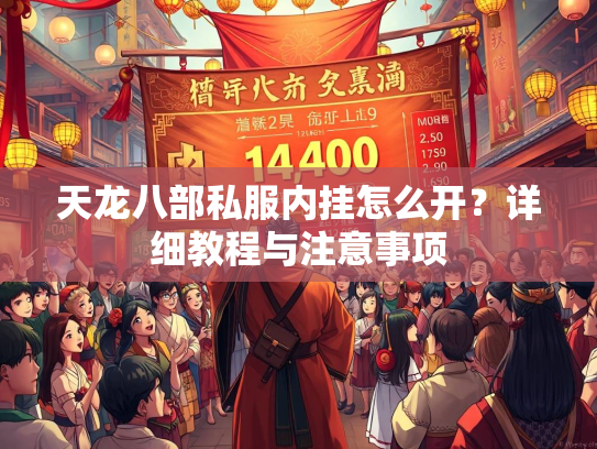 天龙八部私服内挂怎么开？详细教程与注意事项