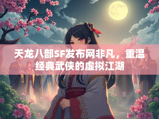 天龙八部SF发布网非凡，重温经典武侠的虚拟江湖