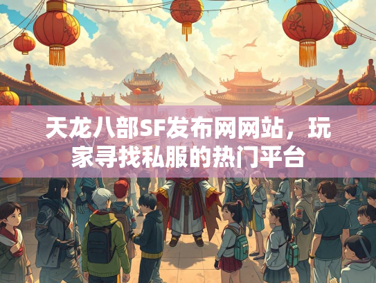 天龙八部SF发布网网站，玩家寻找私服的热门平台