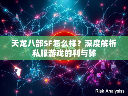 天龙八部SF怎么样？深度解析私服游戏的利与弊