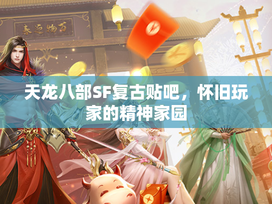 天龙八部SF复古贴吧，怀旧玩家的精神家园