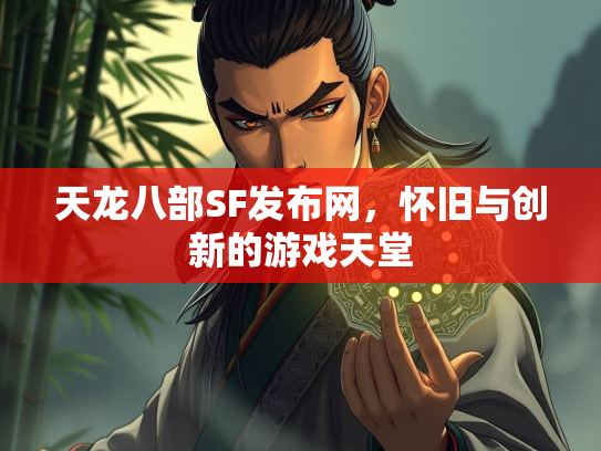 天龙八部SF发布网，怀旧与创新的游戏天堂