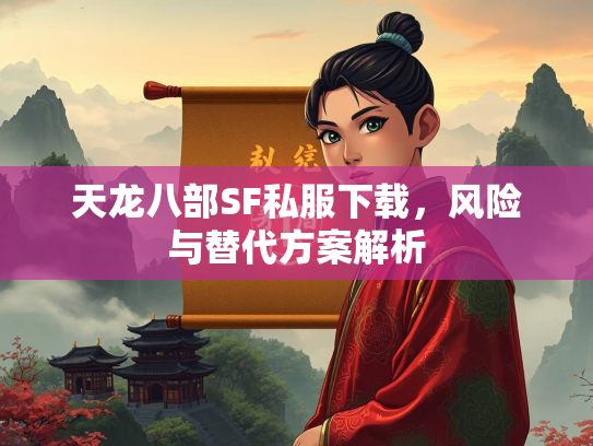 天龙八部SF私服下载，风险与替代方案解析