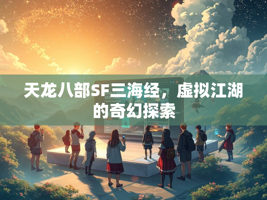 天龙八部SF三海经，虚拟江湖的奇幻探索