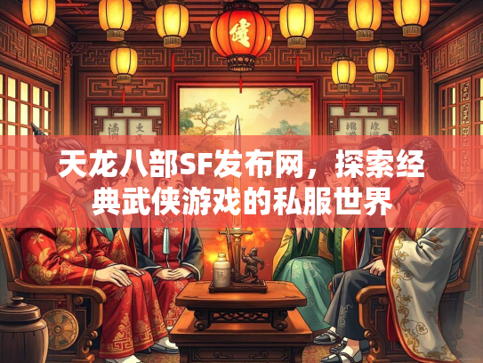 天龙八部SF发布网，探索经典武侠游戏的私服世界