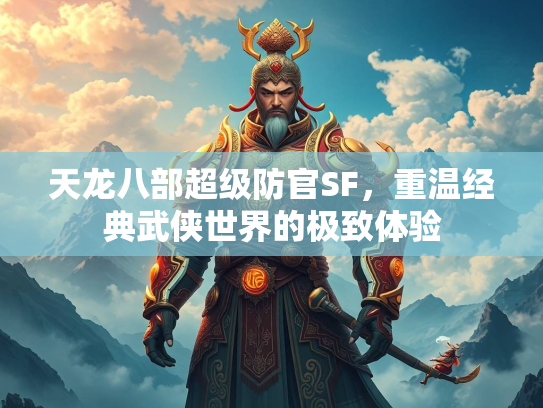 天龙八部超级防官SF，重温经典武侠世界的极致体验