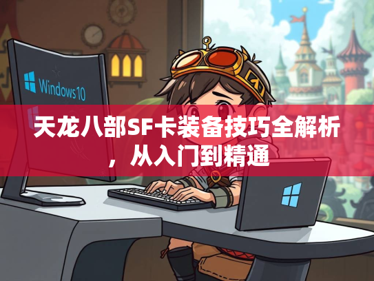 天龙八部SF卡装备技巧全解析，从入门到精通