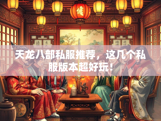 天龙八部私服推荐，这几个私服版本超好玩！