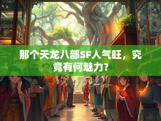 那个天龙八部SF人气旺，究竟有何魅力？
