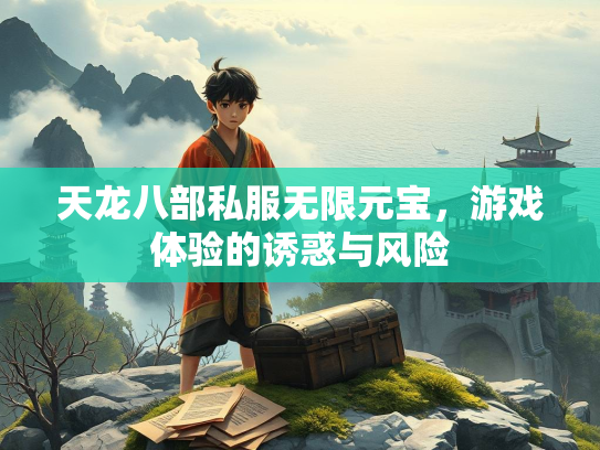 天龙八部私服无限元宝，游戏体验的诱惑与风险