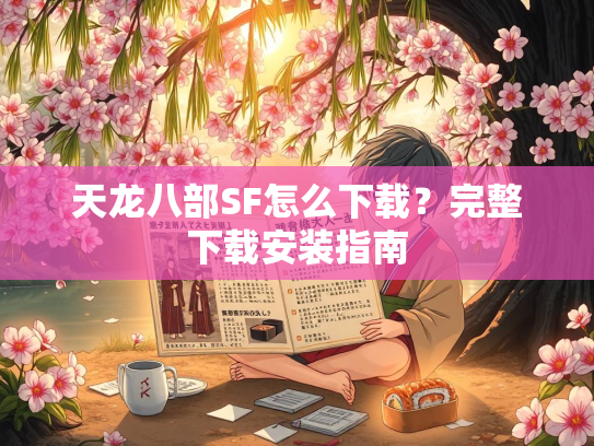 天龙八部SF怎么下载？完整下载安装指南