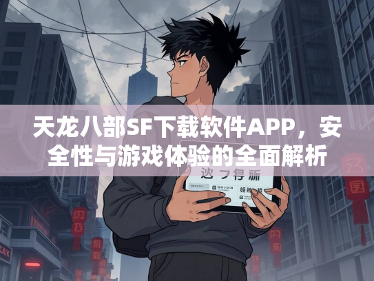 天龙八部SF下载软件APP，安全性与游戏体验的全面解析  第1张