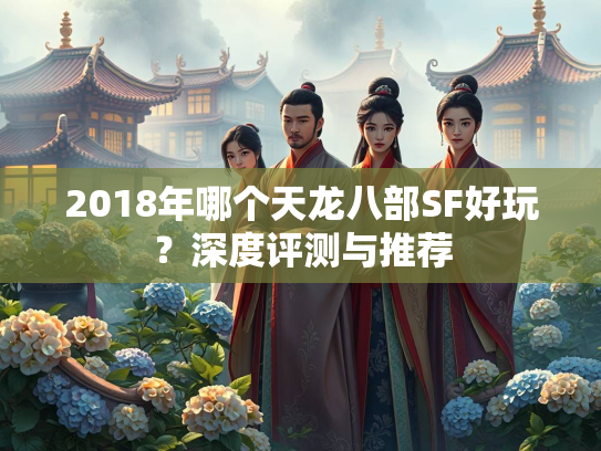 2018年哪个天龙八部SF好玩？深度评测与推荐  第1张
