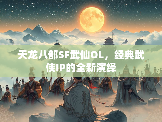 天龙八部SF武仙OL，经典武侠IP的全新演绎  第1张