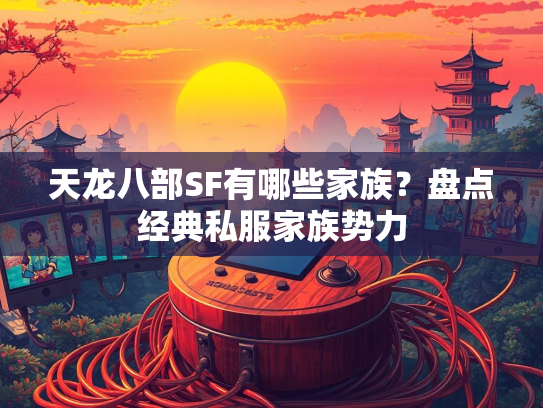 天龙八部SF有哪些家族？盘点经典私服家族势力  第1张