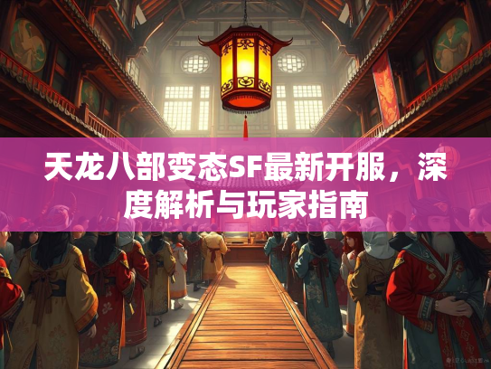 天龙八部变态SF最新开服，深度解析与玩家指南