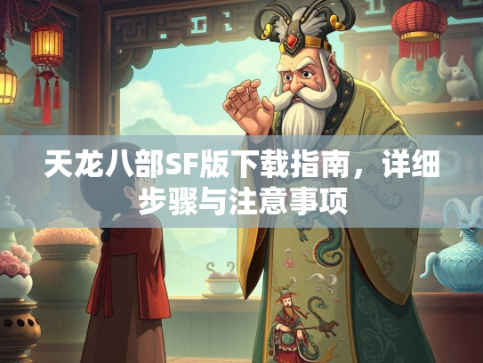 天龙八部SF版下载指南，详细步骤与注意事项