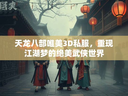 天龙八部唯美3D私服，重现江湖梦的绝美武侠世界
