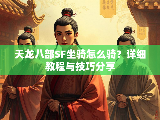天龙八部SF坐骑怎么骑？详细教程与技巧分享