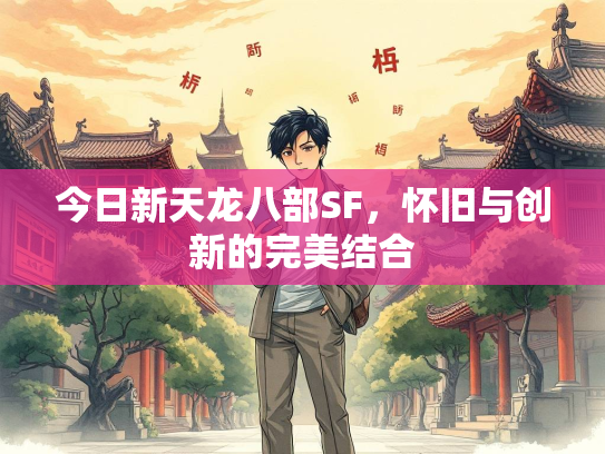 今日新天龙八部SF，怀旧与创新的完美结合