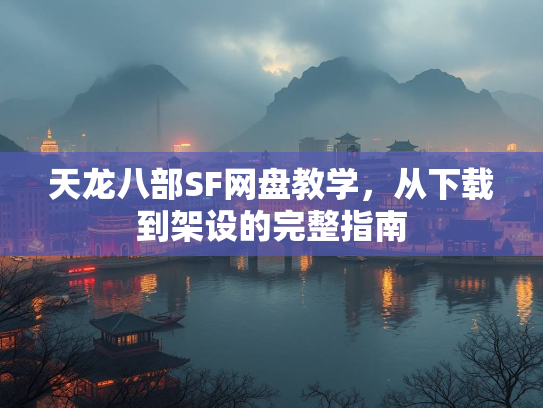 天龙八部SF网盘教学，从下载到架设的完整指南