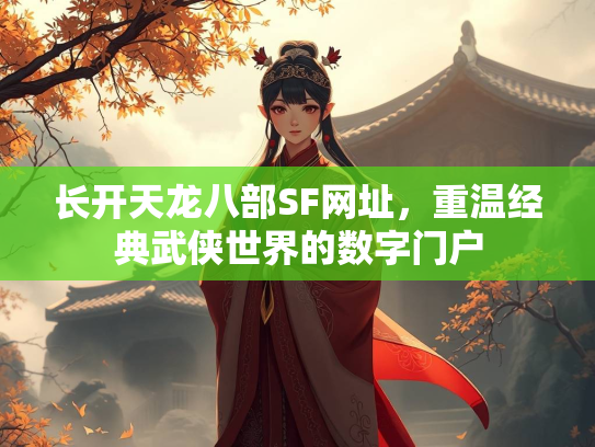 长开天龙八部SF网址，重温经典武侠世界的数字门户