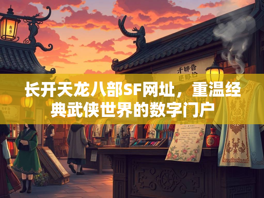 长开天龙八部SF网址，重温经典武侠世界的数字门户