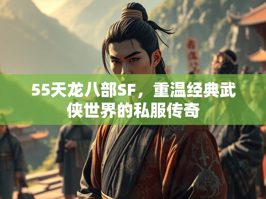 55天龙八部SF，重温经典武侠世界的私服传奇