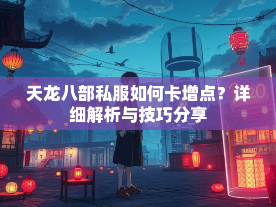 天龙八部私服如何卡增点？详细解析与技巧分享