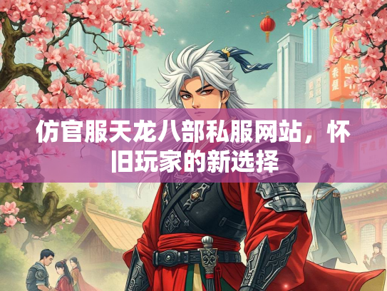 仿官服天龙八部私服网站，怀旧玩家的新选择  第1张