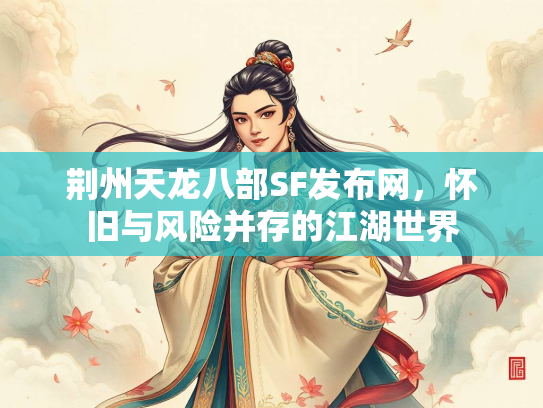 荆州天龙八部SF发布网，怀旧与风险并存的江湖世界