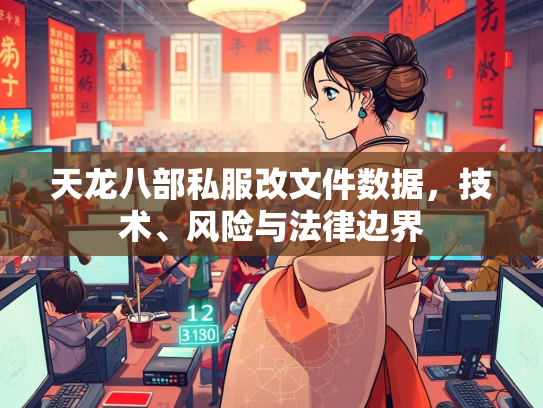 天龙八部私服改文件数据，技术、风险与法律边界