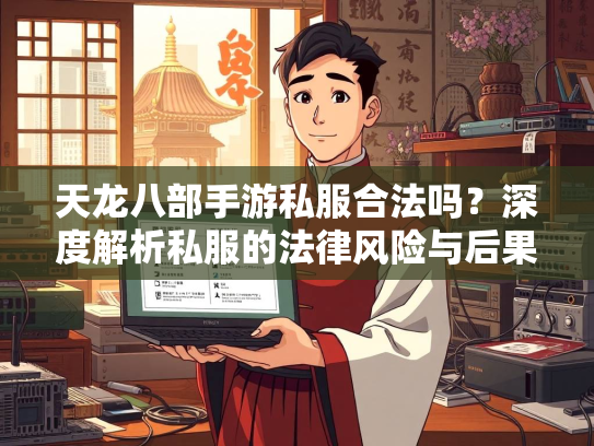 天龙八部手游私服合法吗？深度解析私服的法律风险与后果