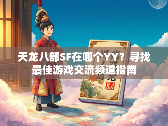 天龙八部SF在哪个YY？寻找最佳游戏交流频道指南