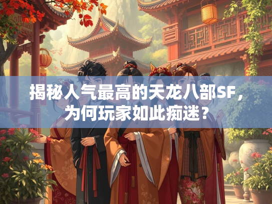 揭秘人气最高的天龙八部SF，为何玩家如此痴迷？
