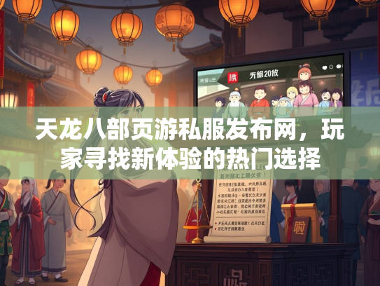 天龙八部页游私服发布网，玩家寻找新体验的热门选择
