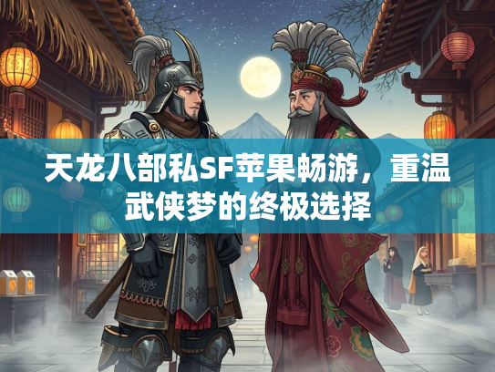天龙八部私SF苹果畅游，重温武侠梦的终极选择