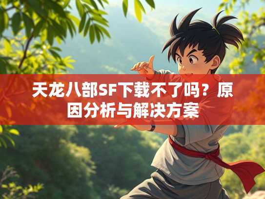 天龙八部SF下载不了吗？原因分析与解决方案