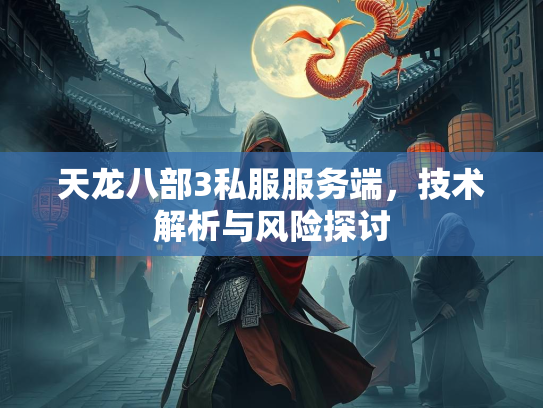 天龙八部3私服服务端，技术解析与风险探讨