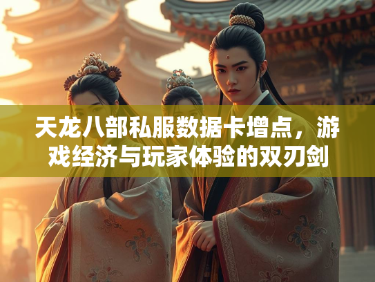 天龙八部私服数据卡增点，游戏经济与玩家体验的双刃剑