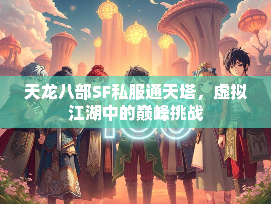 天龙八部SF私服通天塔，虚拟江湖中的巅峰挑战