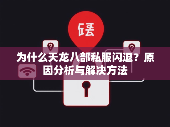 为什么天龙八部私服闪退？原因分析与解决方法
