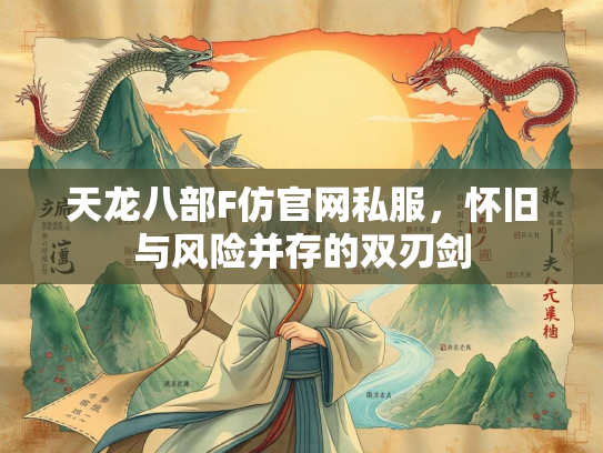 天龙八部F仿官网私服，怀旧与风险并存的双刃剑