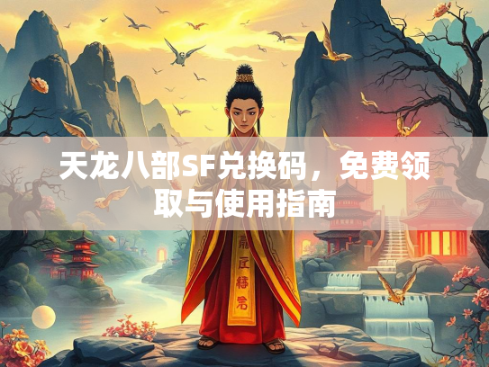 天龙八部SF兑换码，免费领取与使用指南  第1张