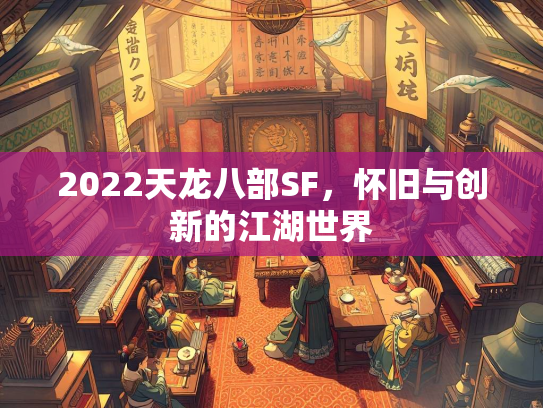 2022天龙八部SF，怀旧与创新的江湖世界  第1张