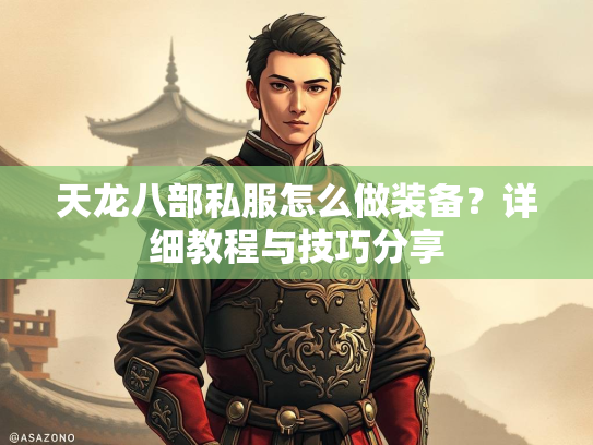 天龙八部私服怎么做装备？详细教程与技巧分享